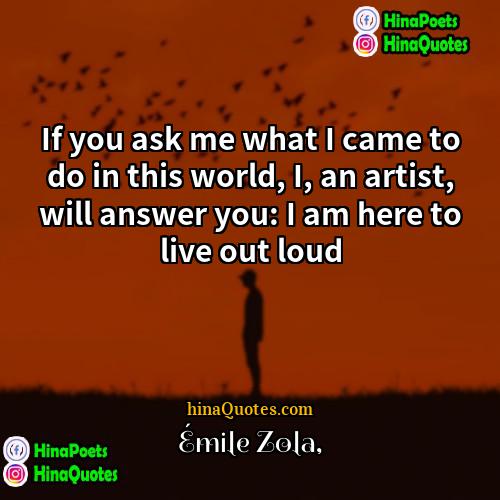 Émile Zola Quotes | If you ask me what I came